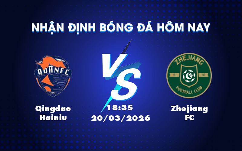 Dự đoán trận Qingdao Hainiu vs Zhejiang FC: Cơ hội nào cho chủ nhà?