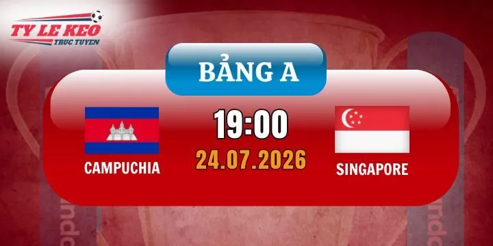 Dự đoán tỷ lệ kèo Campuchia vs Singapore – Vòng bảng AFF Cup 19h00 ngày 24/07/2026