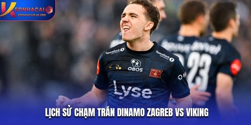 Lịch sử chạm trán Dinamo Zagreb vs Viking
