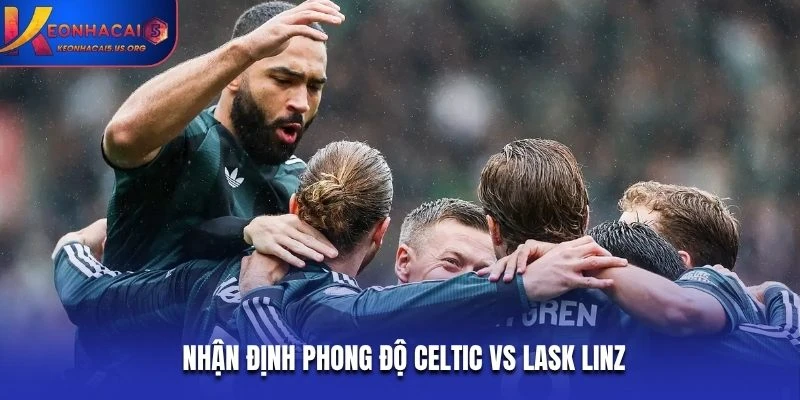 Nhận định phong độ Celtic vs LASK Linz