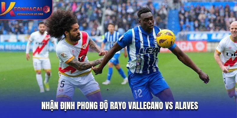 Nhận định phong độ Rayo Vallecano vs Alaves