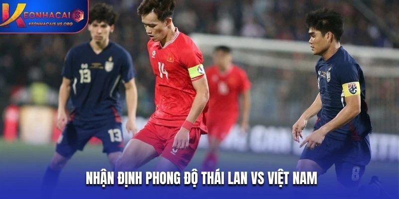Nhận định phong độ thi đấu của Thái Lan vs Việt Nam